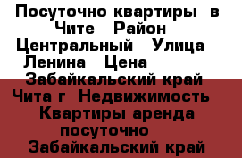 Посуточно квартиры  в Чите › Район ­ Центральный › Улица ­ Ленина › Цена ­ 1 850 - Забайкальский край, Чита г. Недвижимость » Квартиры аренда посуточно   . Забайкальский край